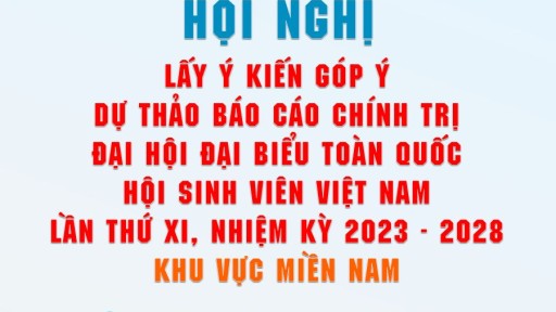 Tổ chức Hội nghị góp ý dự thảo Báo cáo chính trị Đại hội Đại biểu toàn quốc Hội Sinh viên Việt Nam lần XI, nhiệm kỳ 2023 - 2028